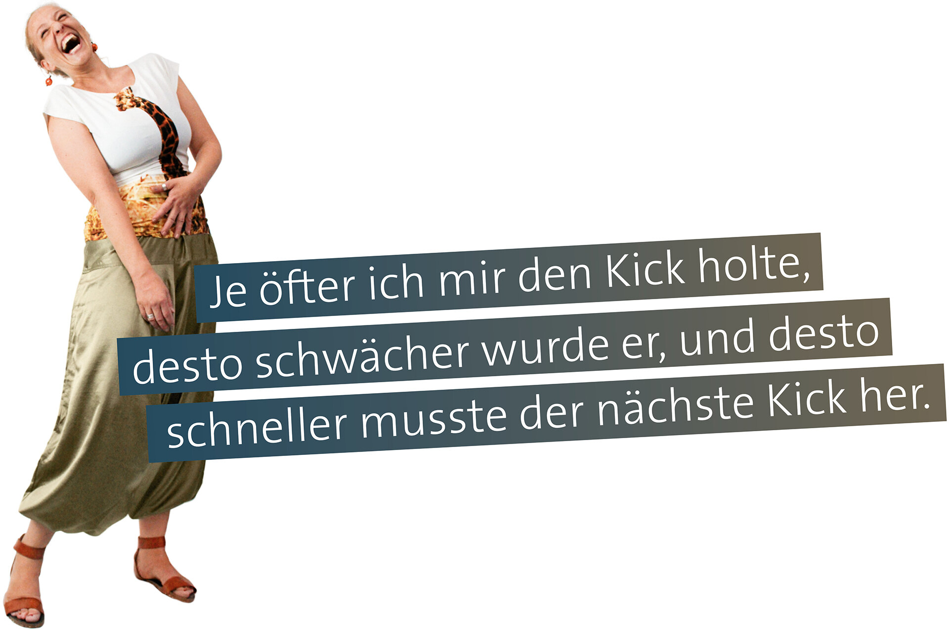 Die Fotocollage zeigt eine überschwänglich lachende Frau. Darüber steht folgender Text: „Je öfter ich mir den Kick holte, desto schwächer wurde er, und desto schneller musste der nächste Kick her.“