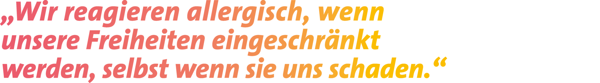 Zitat: „Wir reagieren allergisch, wenn unsere Freiheiten eingeschränkt werden, selbst wenn sie uns schaden.“