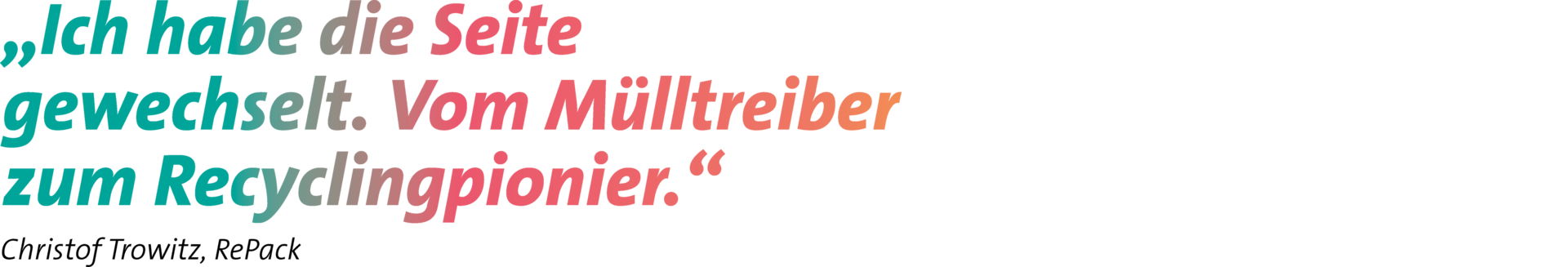 Zitat: „Ich habe die Seite gewechselt. Vom Mülltreiber zum Recyclingpionier.“